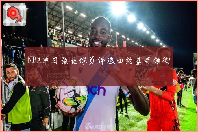 NBA单日最佳球员评选由约基奇领衔