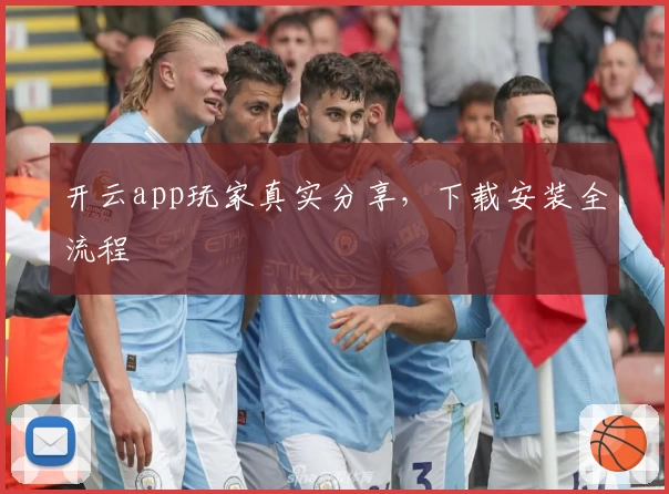 开云app玩家真实分享，下载安装全流程