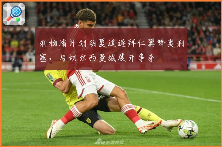 利物浦计划明夏追逐拜仁翼锋奥利塞，与切尔西曼城展开争夺