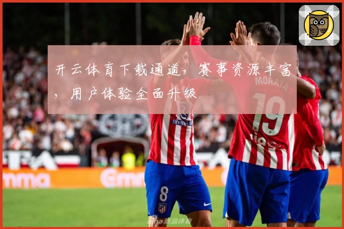 开云体育下载通道，赛事资源丰富，用户体验全面升级